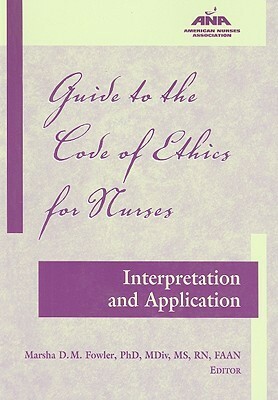 Guide to the Code of Ethics for Nurses: Interpretation and Application by American Nurses Association, Marsha D.M. Fowler