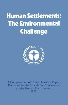 Human Settlements: The Environmental Challenge: A Compendium of United Nations Papers Prepared for the Stockholm Conference on the Human Environment 1 by United Nations