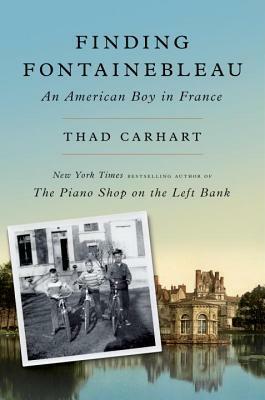 Finding Fontainebleau: An American Boy in France by Thad Carhart