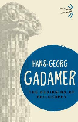 The Beginning of Philosophy by Hans-Georg Gadamer