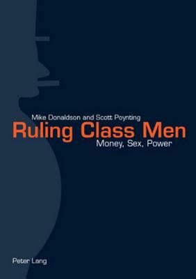 Ruling Class Men: Money, Sex, Power by Scott Poynting, Mike Donaldson