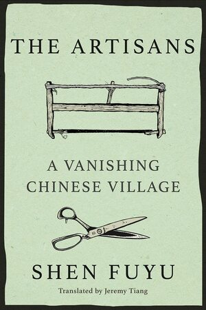 The Artisans: The Legacy of the Ancestors of Shen Village by Shen Fuyu