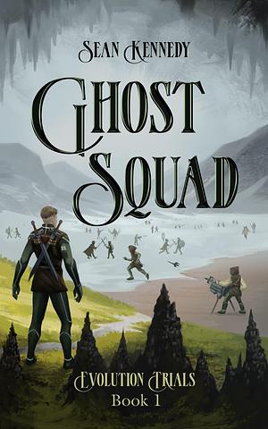 Ghost Squad: A Fantasy Adventure - Book 1 of Evolution Trials by Sean Kennedy, Sean Kennedy