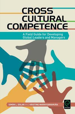 Cross Cultural Competence: A Field Guide for Developing Global Leaders and Managers by Simon L. Dolan, Kristine Marin Kawamura