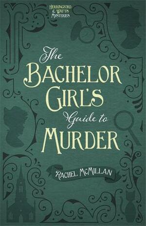 The Bachelor Girl's Guide to Murder by Rachel McMillan