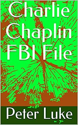 Charlie Chaplin FBI File by Peter Luke
