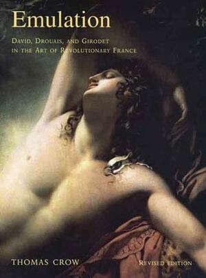 Emulation: David, Drouais, and Girodet in the Art of Revolutionary France; New Edition by Thomas E. Crow