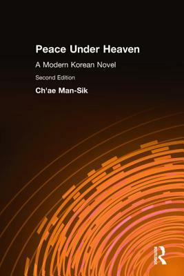 Peace Under Heaven: A Modern Korean Novel: A Modern Korean Novel by Man-Sik Chae, Kyung-Ja Chun