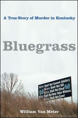 Bluegrass: A True Story of Murder in Kentucky by William Van Meter