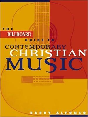 The Billboard Guide to Contemporary Christian Music by Barry Alfonso