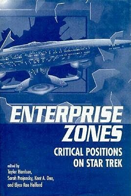 Enterprise Zones: Critical Positions on Star Trek by Kent A. Ono, Elyce Rae Helford, Taylor Harrison, Sarah Projansky