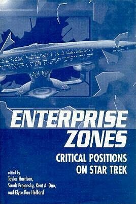 Enterprise Zones: Critical Positions on Star Trek by Sarah Projansky, Elyce Rae Helford, Kent A. Ono, Taylor Harrison