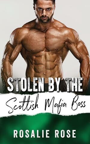 Stolen by the Scottish Mafia Boss by Rosalie Rose