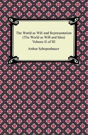 The World as Will and Representation (The World as Will and Idea), Volume II of III by J. Kemp, Arthur Schopenhauer