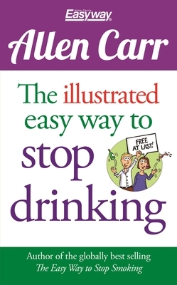 The Illustrated Easy Way to Stop Drinking: Free at Last! by Allen Carr
