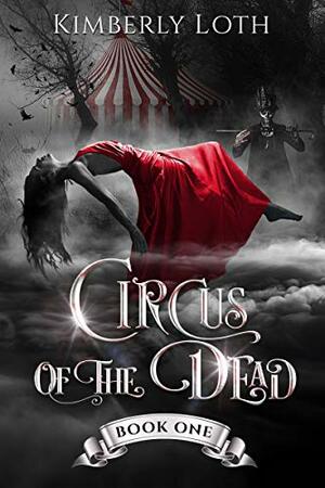 Circus of the Dead, Book One by Kimberly Loth