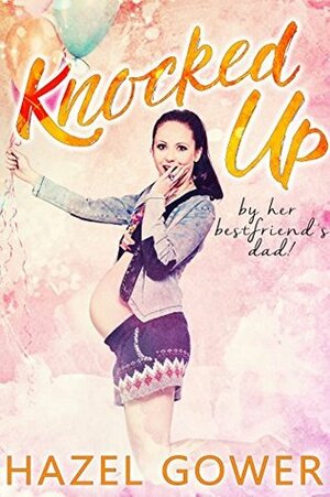 Knocked up, by her best friend's dad. by Hazel Gower, Cassia Brightmore