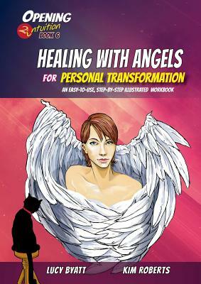 Healing with Angels for Personal Transformation, Volume 6: An Easy-To-Use, Step-By-Step Illustrated Guidebook by Kim Roberts, Lucy Byatt