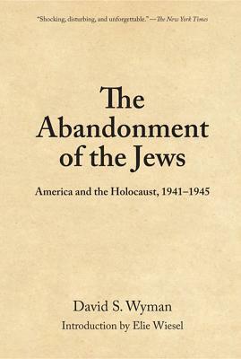 The Abandonment of the Jews: America and the Holocaust 1941-1945 by David S. Wyman