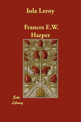 Iola Leroy by Frances E.W. Harper
