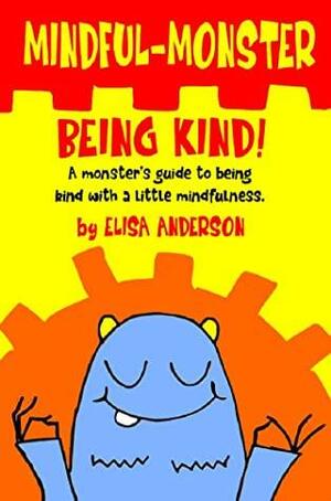 Mindful Monster- Being Kind! - A children's book about mindfulness for kids aged 3 - 5 and above: Teaching kindness and how to deal with bad feelings by Elisa Anderson