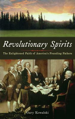 Revolutionary Spirits: The Enlightened Faith of America's Founding Fathers by Gary Kowalski
