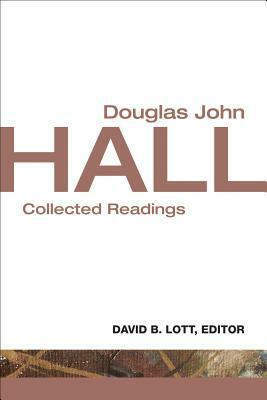 Douglas John Hall: Collected Readings by David B. Lott