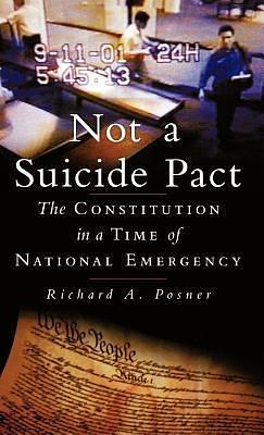 Not a Suicide Pact: The Constitution in a Time of National Emergency. Inalienable Rights Series. by Richard A. Posner, Richard A. Posner