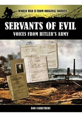 Servants of Evil: Voices from Hitler's Army by Bob Carruthers