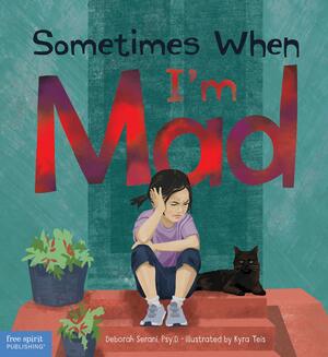 Sometimes When I'm Mad by Kyra Teis, Kyra Teis, Deborah Serani, Deborah Serani