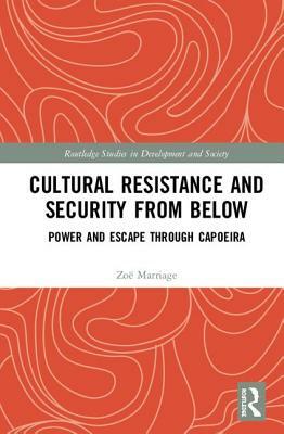 Cultural Resistance and Security from Below: Power and Escape Through Capoeira by Zoë Marriage
