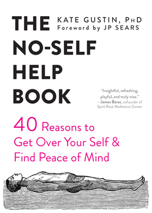 The No-Self Help Book: Forty Reasons to Get Over Your Self and Find Peace of Mind by J.P. Sears, Kate Gustin