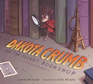 Dakota Crumb and the Secret Bookshop: A Tiny Treasure Hunt by Jamie Michalak, Kelly Murphy