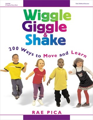 Wiggle, GiggleShake: Over 200 Ways to Move and Learn by Katheryn Davis, Rae Pica