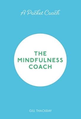 A Pocket Coach: The Mindfulness Coach, Volume 6 by Gill Thackray