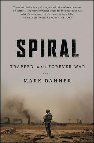 Spiral: Trapped in the Forever War by Mark Danner
