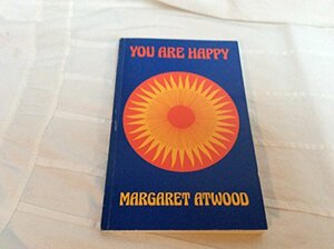 You Are Happy by Margaret Atwood