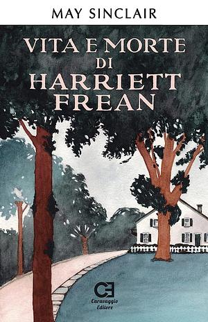 Vita e morte di Harriett Frean. Ediz. speciale by May Sinclair