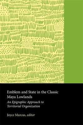 Emblem and State in the Classic Maya Lowlands: An Epigraphic Approach to Territorial Organization by Joyce Marcus