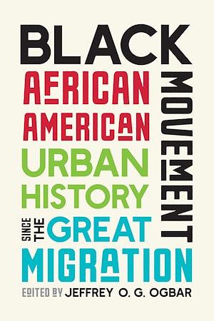 Black Movement: African American Urban History Since the Great Migration by Jeffrey O. G. Ogbar