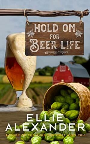 Hold on for Beer Life by Ellie Alexander