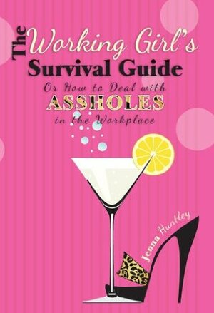 The Working Girl's Survival Guide: Or How to Deal with Assholes in the Workplace by Jenna Huntley