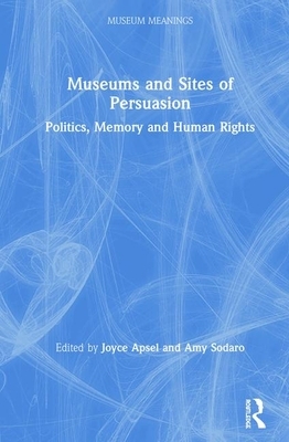 Museums and Sites of Persuasion: Politics, Memory and Human Rights by 