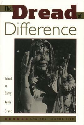 The Dread of Difference: Gender and the Horror Film by Barry Keith Grant