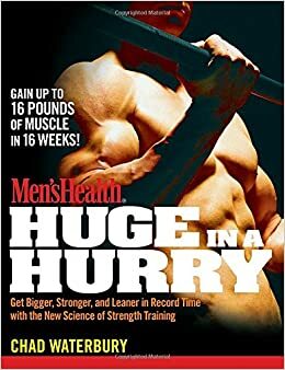 Men's Health Huge in a Hurry: Get Bigger, Stronger, and Leaner in Record Time with the New Science of Strength Training by Chad Waterbury
