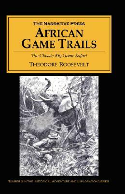 African Game Trails: The Classic Big Game Safari by Theodore Roosevelt