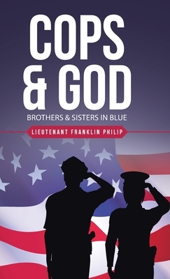 Cops & God: Brothers & Sisters in Blue by Lieutenant Franklin Philip