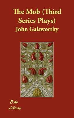 The Mob (Third Series Plays) by John Galsworthy