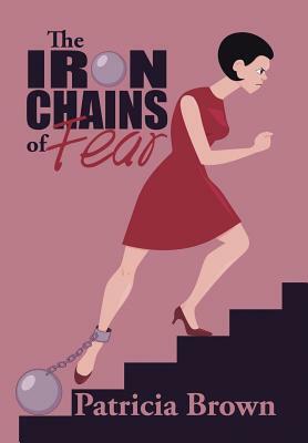 The Iron Chains of Fear by Patricia Brown