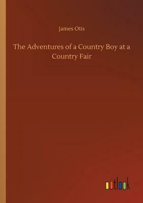 The Adventures of a Country Boy at a Country Fair by James Otis